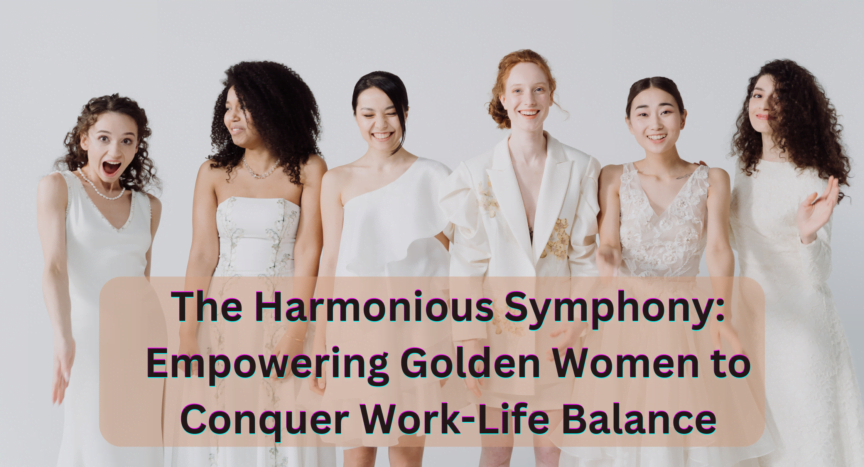 The Harmonious Symphony: Empowering Golden Women to Conquer Work-Life Balance